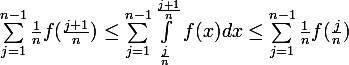 \large \sum_{j=1}^{n-1}{\frac{1}{n}f(\frac{j+1}{n})}\leq \sum_{j=1}^{n-1}{\int_{\frac{j}{n}}^{\frac{j+1}{n}}f(x)dx\leq \sum_{j=1}^{n-1}{\frac{1}{n}}f(\frac{j}n})